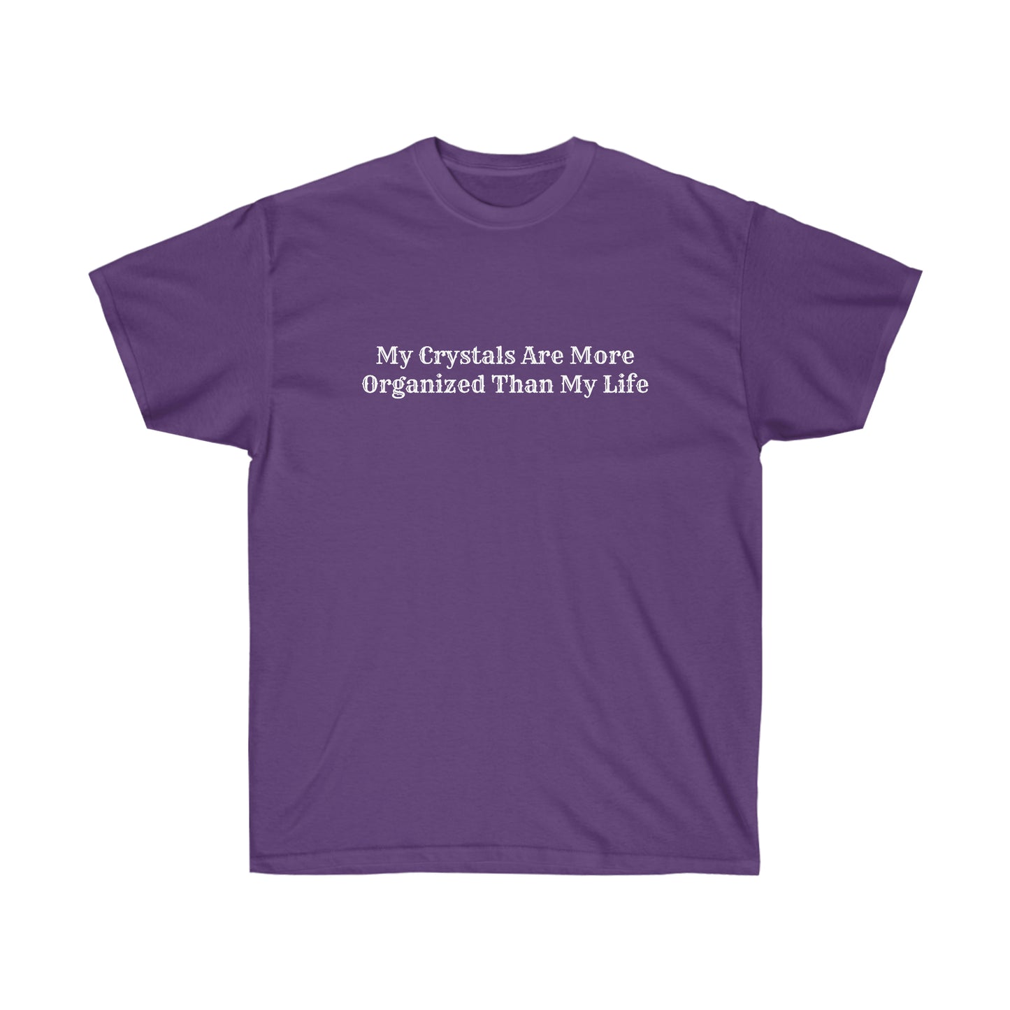 Ultra Cotton Tee - My Crystals are more organized than my life