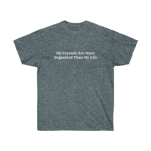 Ultra Cotton Tee - My Crystals are more organized than my life